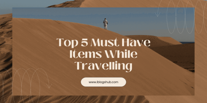 Top 5 Must Have Items While Travelling