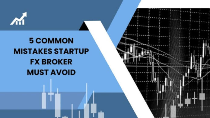 5 Common Mistakes To Avoid As A Startup Forex Broker