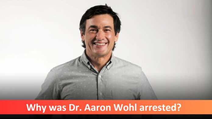 Why was Dr. Aaron Wohl arrested - Bio, Education, Legal Proceeding, and Much More